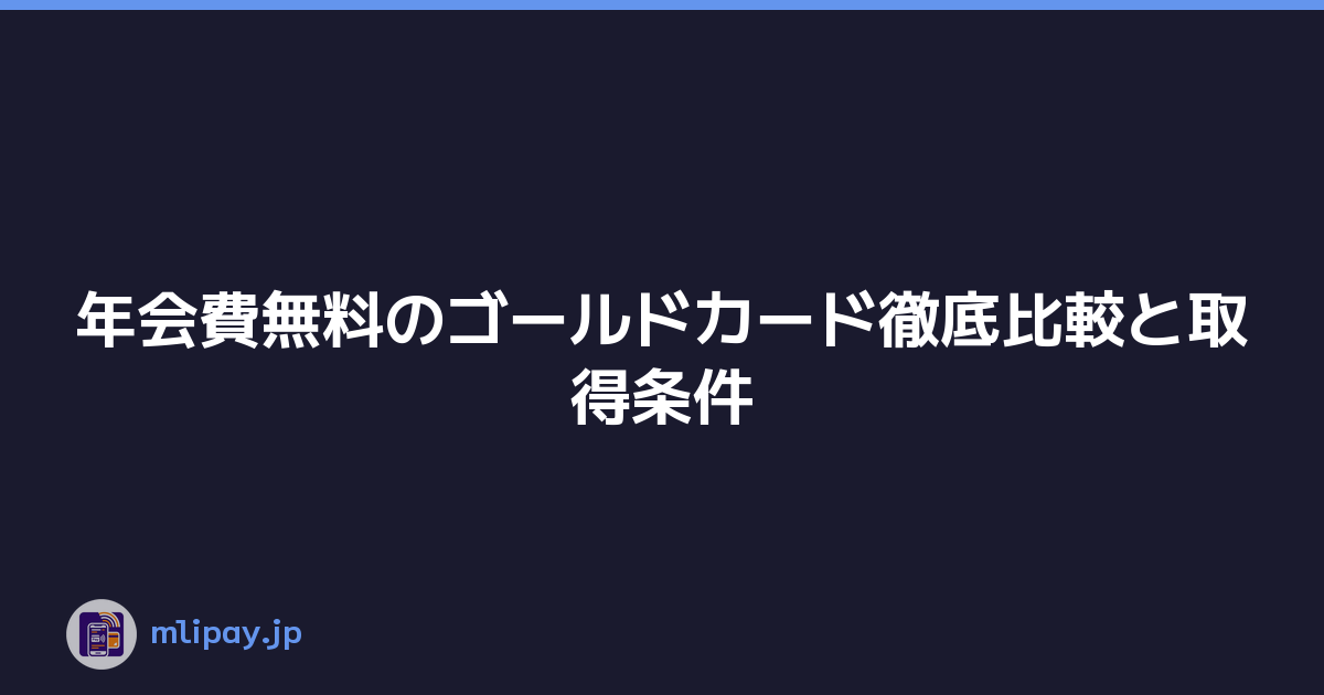 年会費無料のゴールドカード徹底比較と取得条件