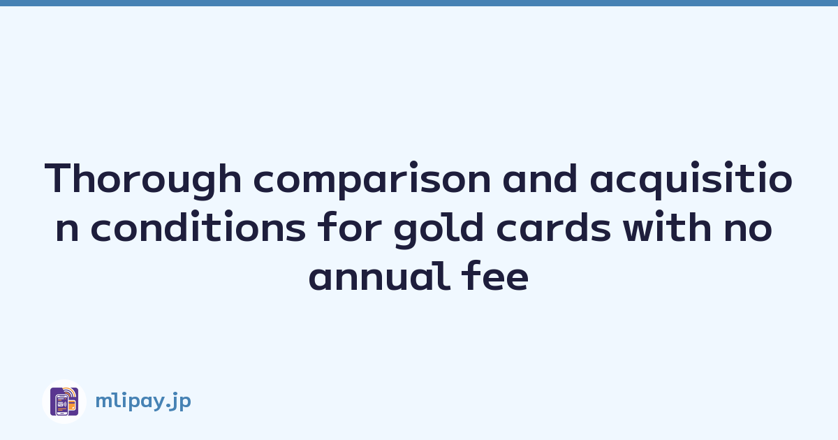 Thorough comparison and acquisition conditions for gold cards with no annual fee
