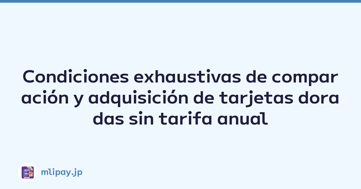 Condiciones exhaustivas de comparación y adquisición de tarjetas doradas sin tarifa anual