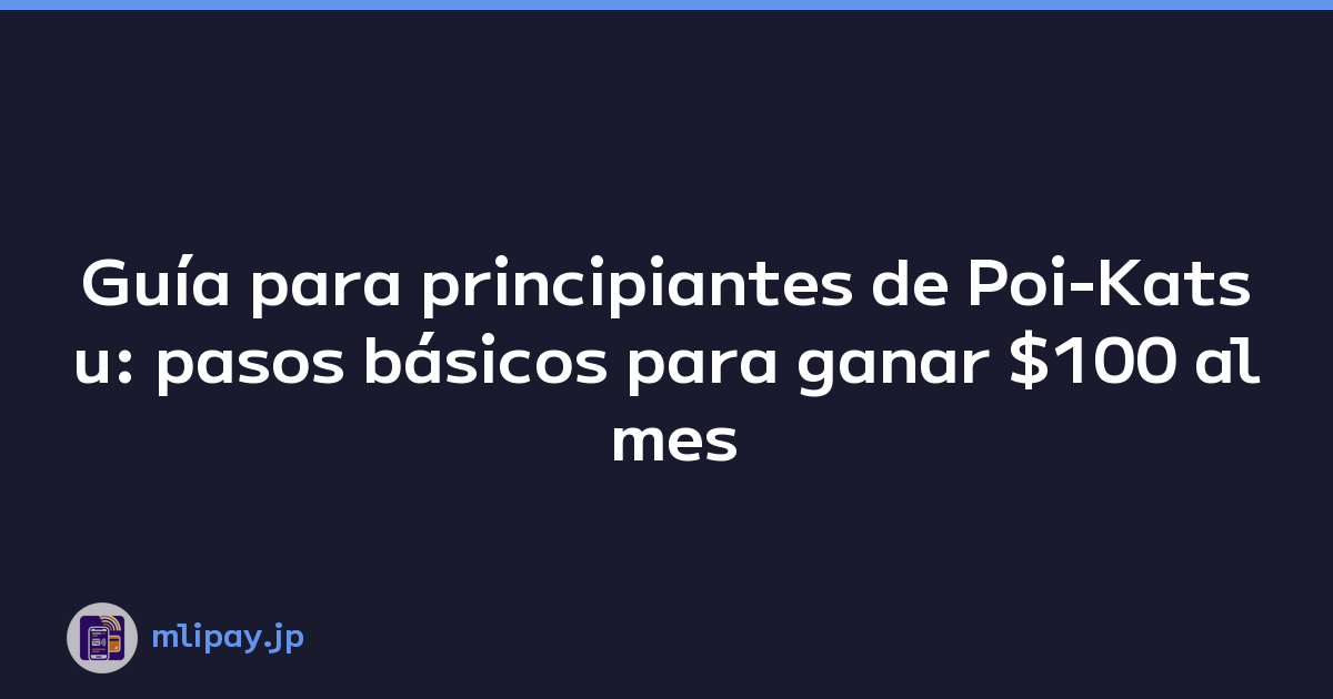 Guía para principiantes de Poi-Katsu: pasos básicos para ganar $100 al mes