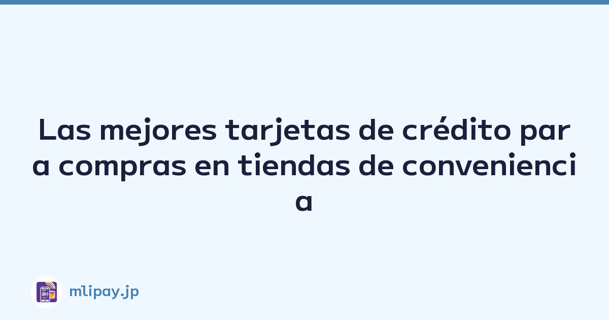 Las mejores tarjetas de crédito para compras en tiendas de conveniencia