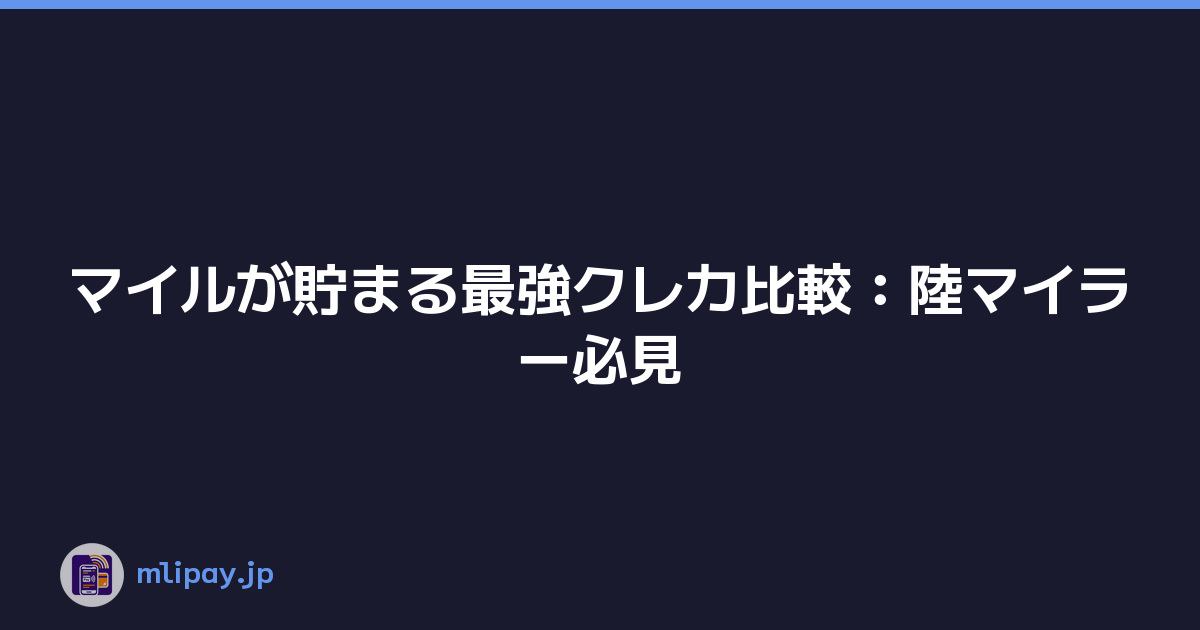 マイルが貯まる最強クレカ比較：陸マイラー必見
