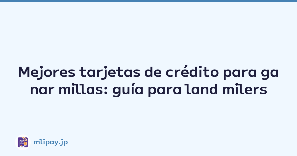 Mejores tarjetas de crédito para ganar millas: guía para land milers