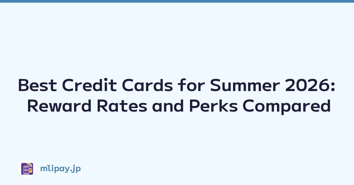 Best Credit Cards for Summer 2026: Reward Rates and Perks Compared