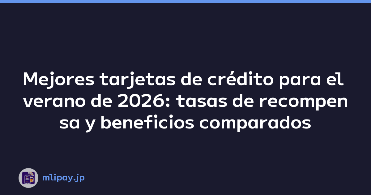 Mejores tarjetas de crédito para el verano de 2026: tasas de recompensa y beneficios comparados