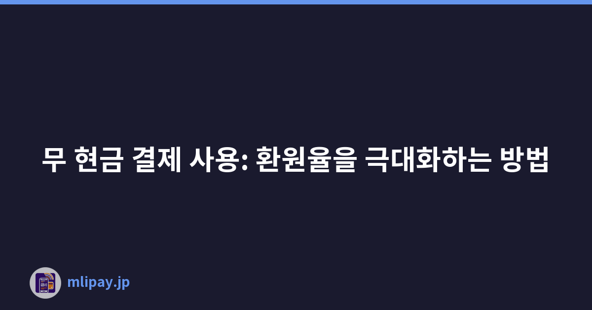 무 현금 결제 사용: 환원율을 극대화하는 방법