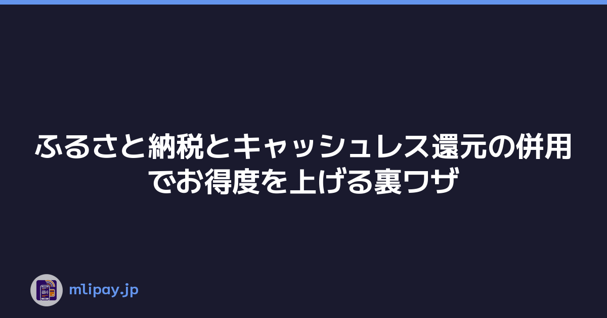 Featured image of post ふるさと納税とキャッシュレス還元の併用でお得度を上げる裏ワザ