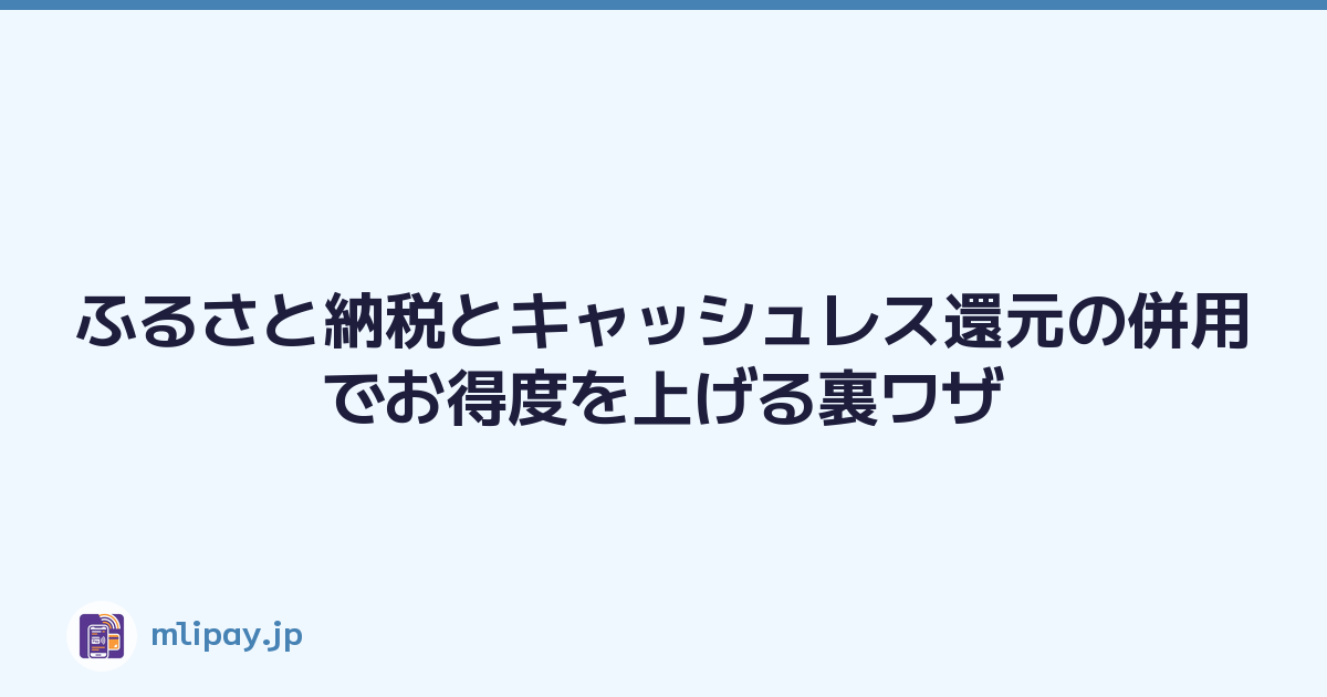 Featured image of post ふるさと納税とキャッシュレス還元の併用でお得度を上げる裏ワザ