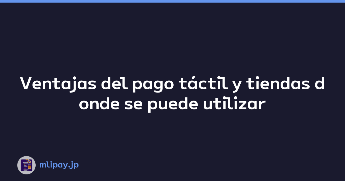 Ventajas del pago táctil y tiendas donde se puede utilizar