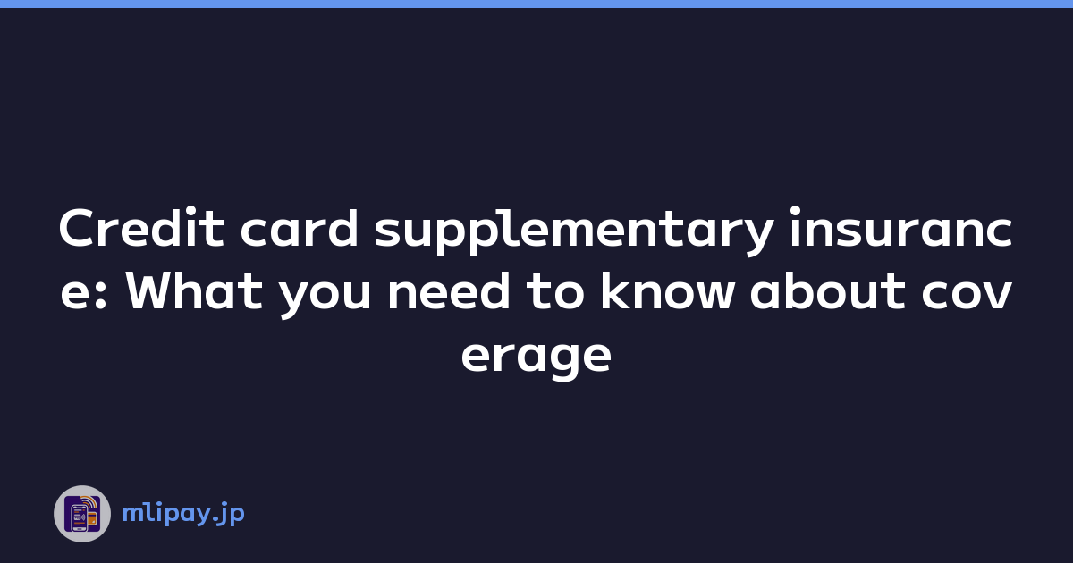 Credit card supplementary insurance: What you need to know about coverage