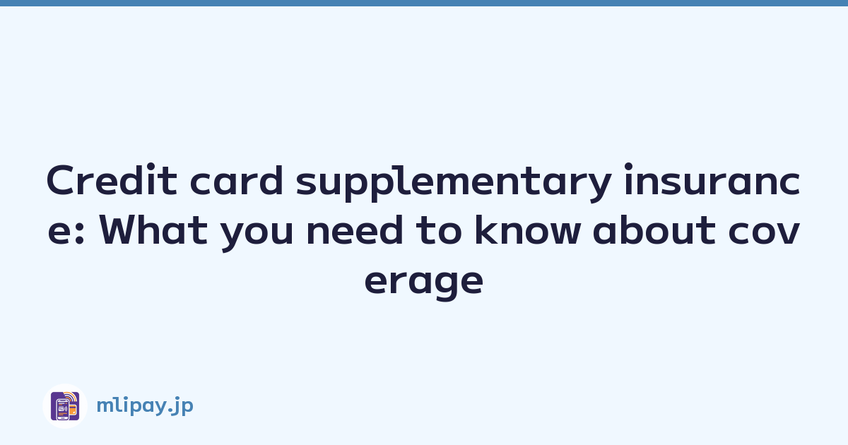 Credit card supplementary insurance: What you need to know about coverage