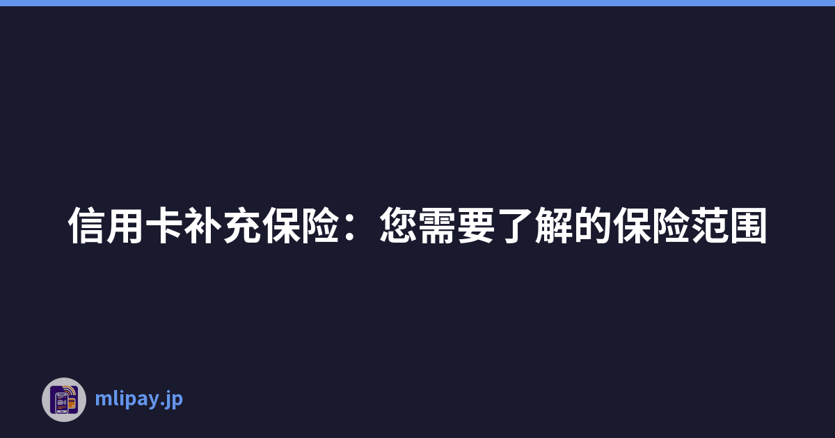 信用卡补充保险：您需要了解的保险范围