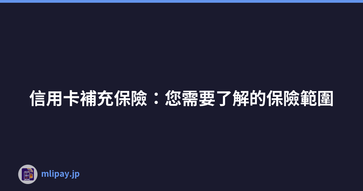 信用卡補充保險：您需要了解的保險範圍