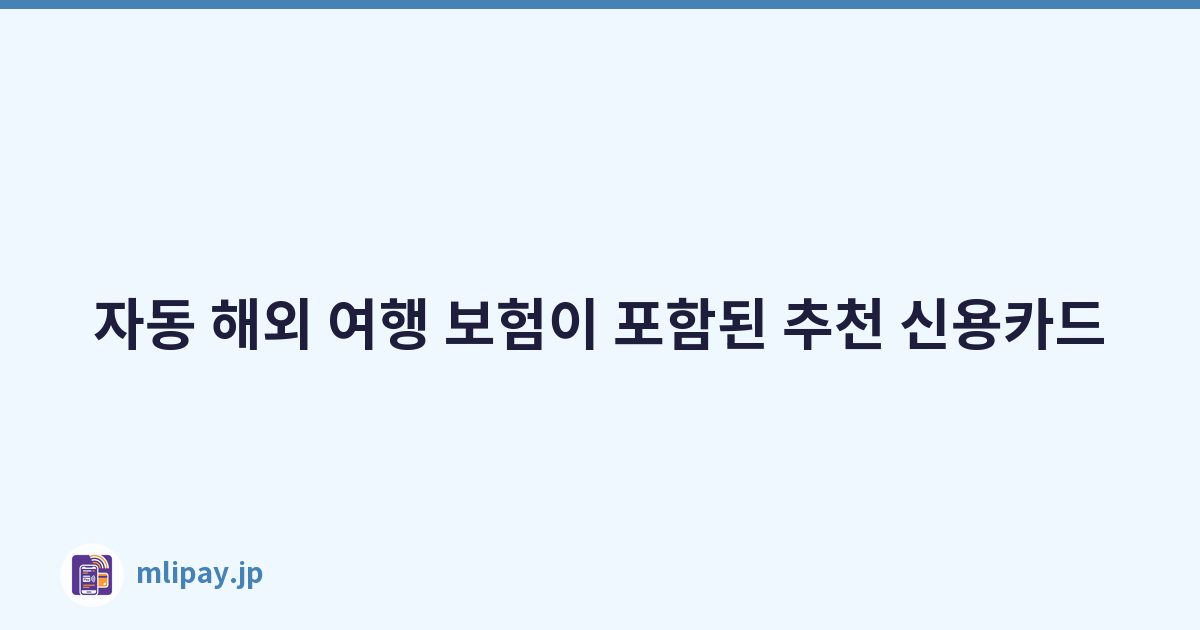자동 해외 여행 보험이 포함된 추천 신용카드