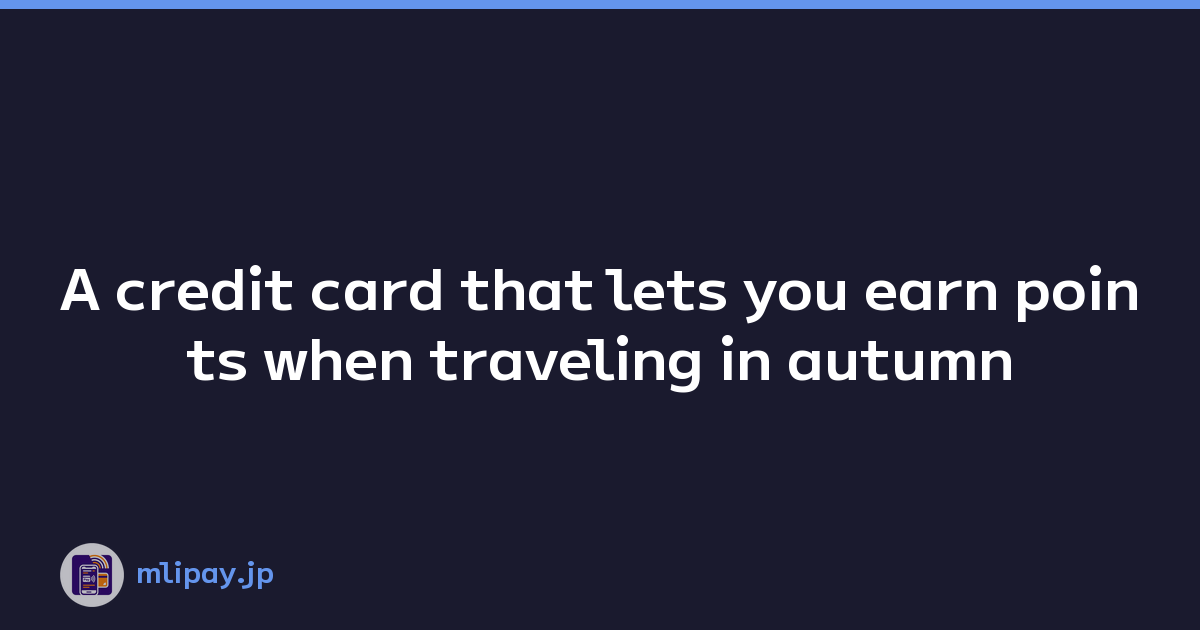 A credit card that lets you earn points when traveling in autumn