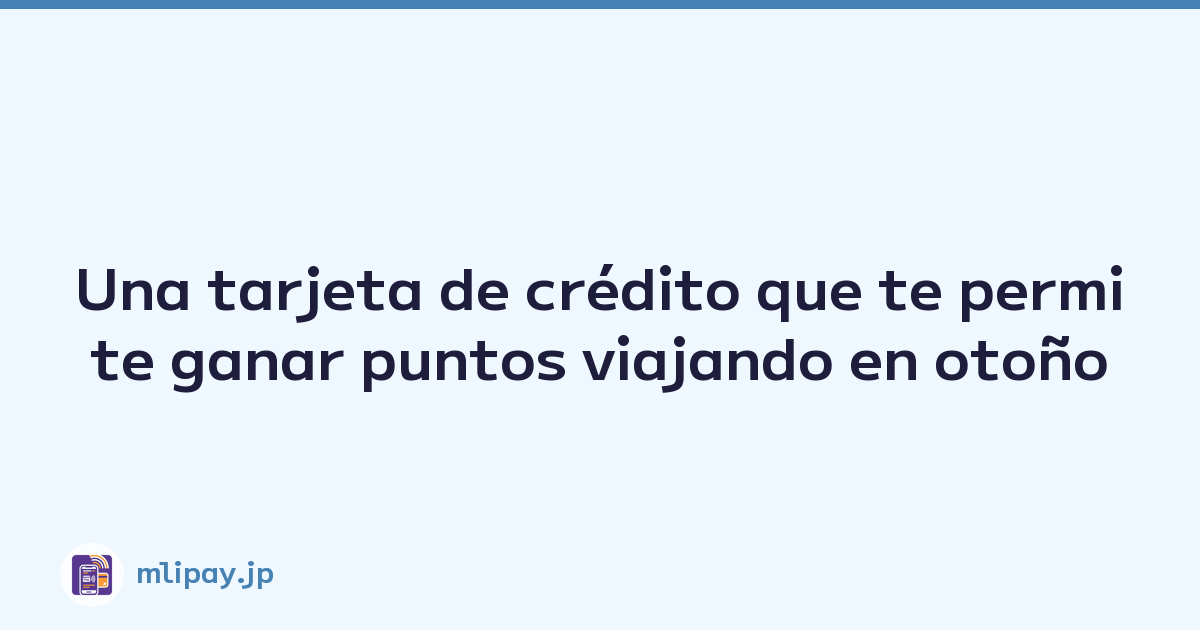 Una tarjeta de crédito que te permite ganar puntos viajando en otoño