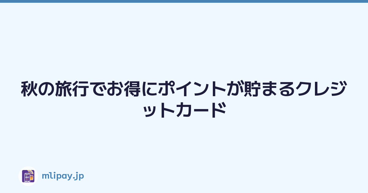 秋の旅行でお得にポイントが貯まるクレジットカード