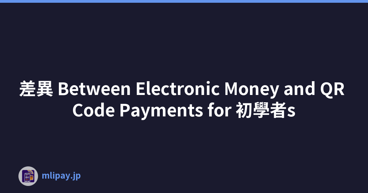 差異 Between Electronic Money and QR Code Payments for 初學者s