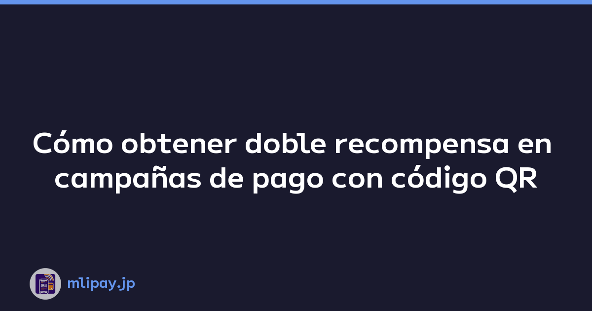Cómo obtener doble recompensa en campañas de pago con código QR