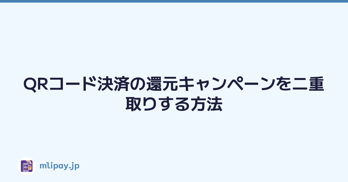 QRコード決済の還元キャンペーンを二重取りする方法