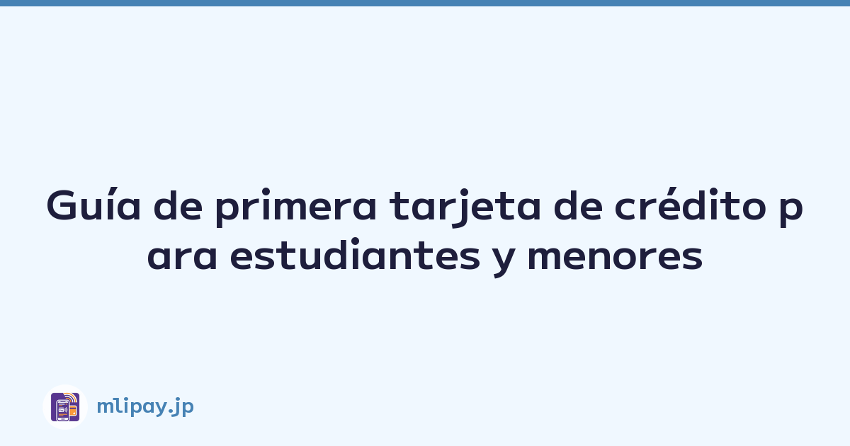 Guía de primera tarjeta de crédito para estudiantes y menores