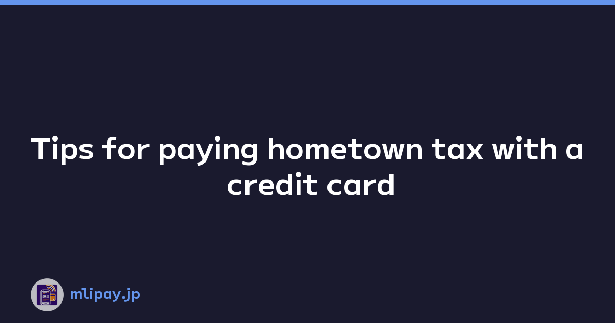 Tips for paying hometown tax with a credit card