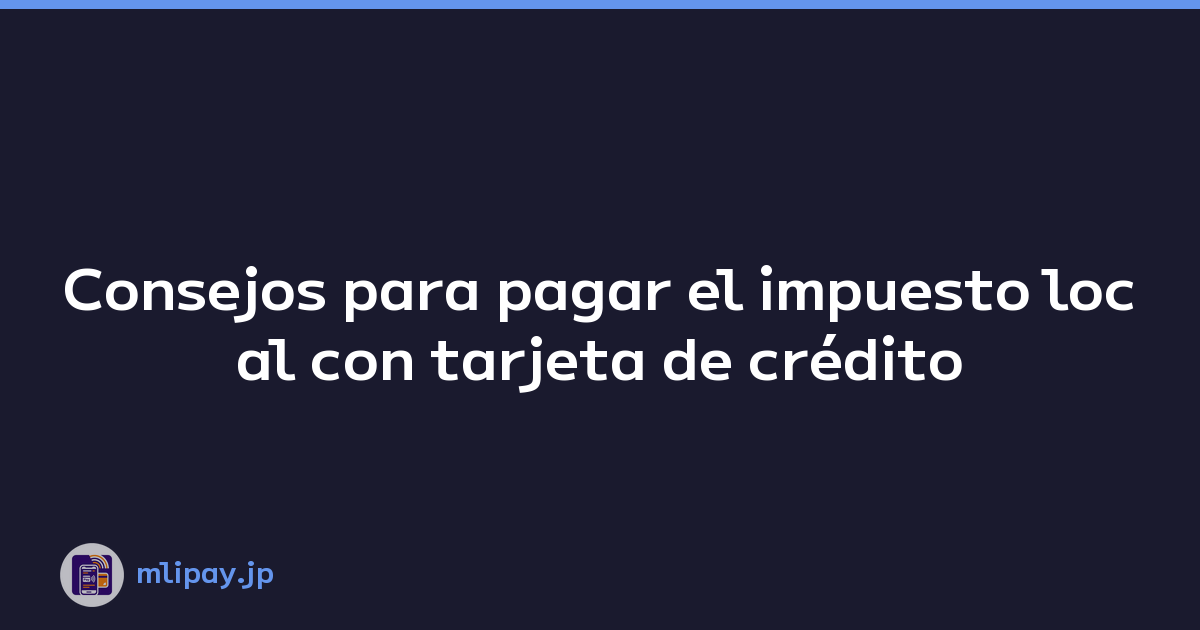 Consejos para pagar el impuesto local con tarjeta de crédito