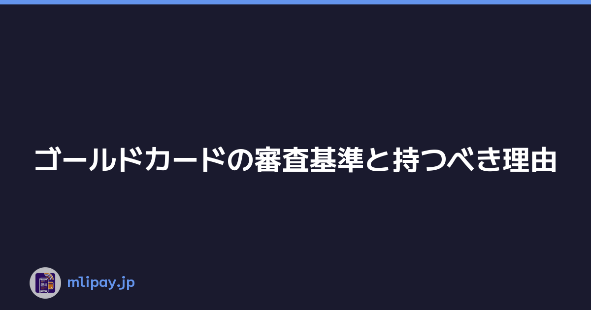 Featured image of post ゴールドカードの審査基準と持つべき理由
