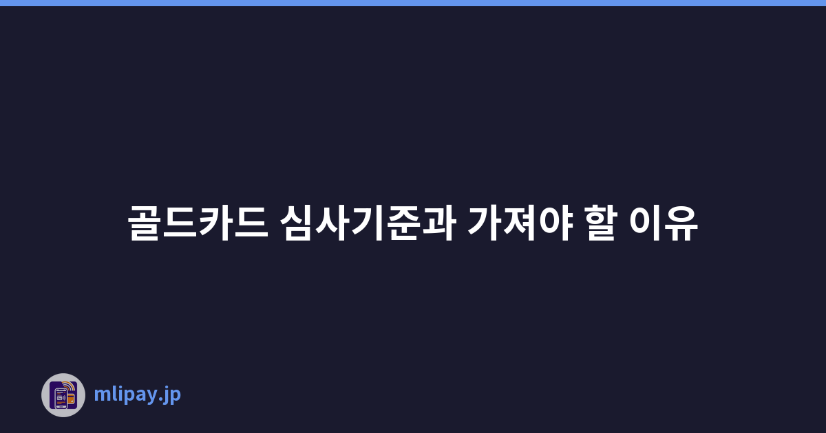 골드카드 심사기준과 가져야 할 이유
