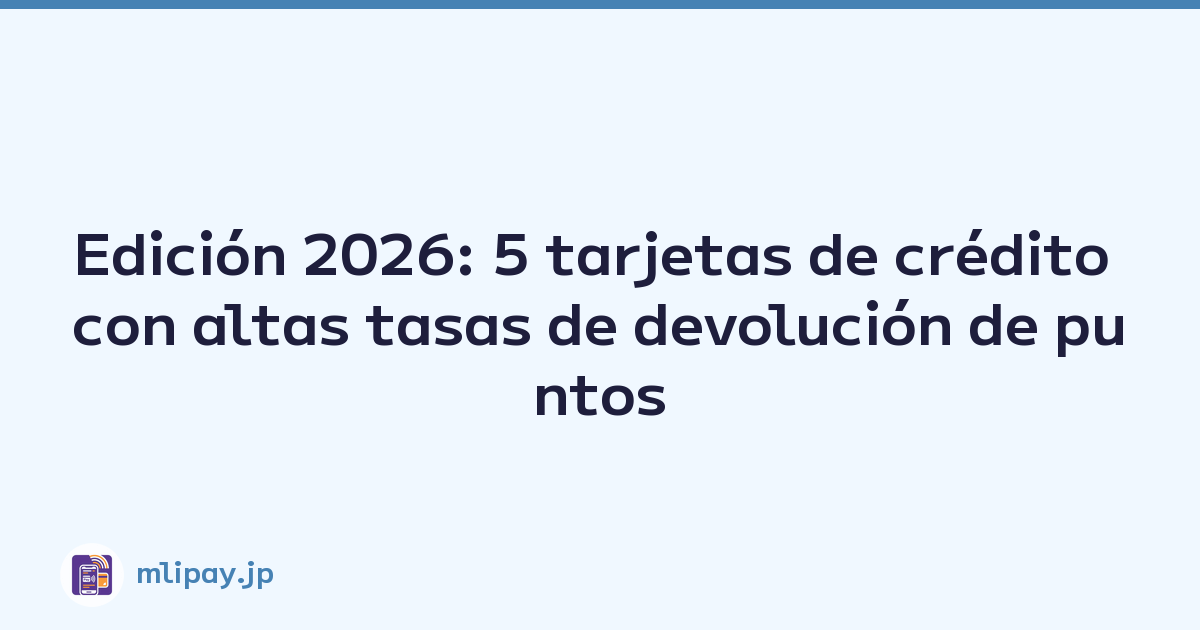 Edición 2026: 5 tarjetas de crédito con altas tasas de devolución de puntos