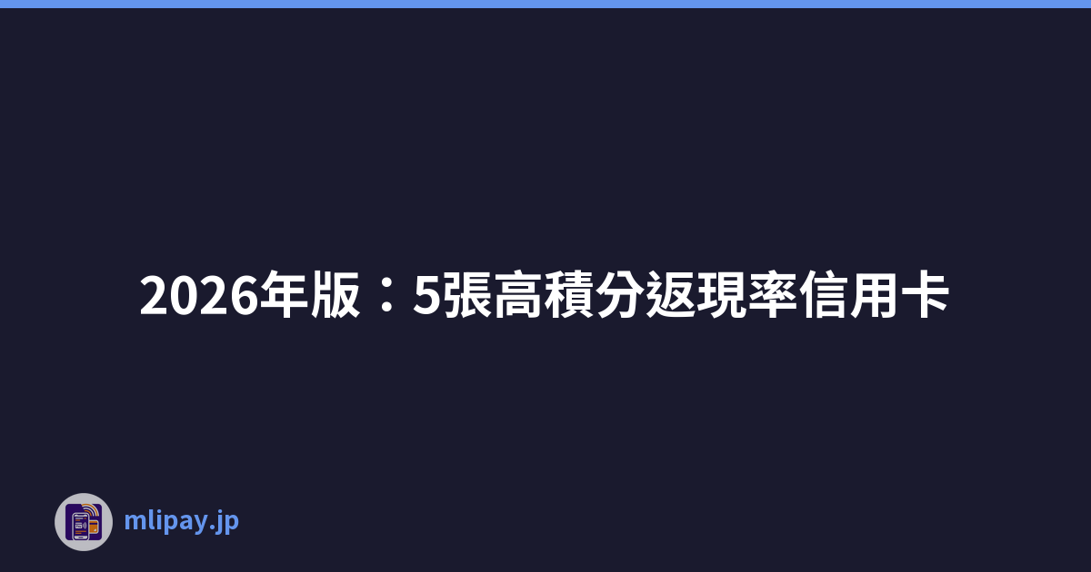 2026年版：5張高積分返現率信用卡