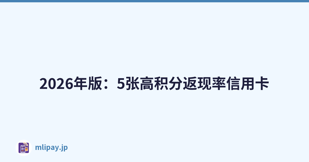 2026年版：5张高积分返现率信用卡