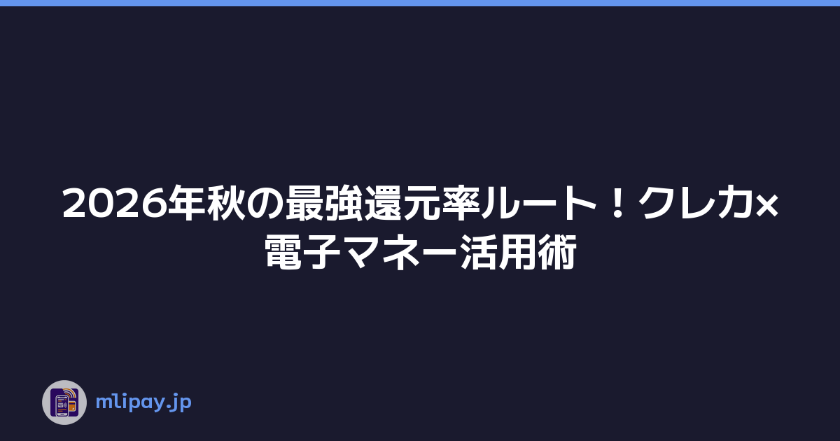 2026年秋の最強還元率ルート！クレカ×電子マネー活用術