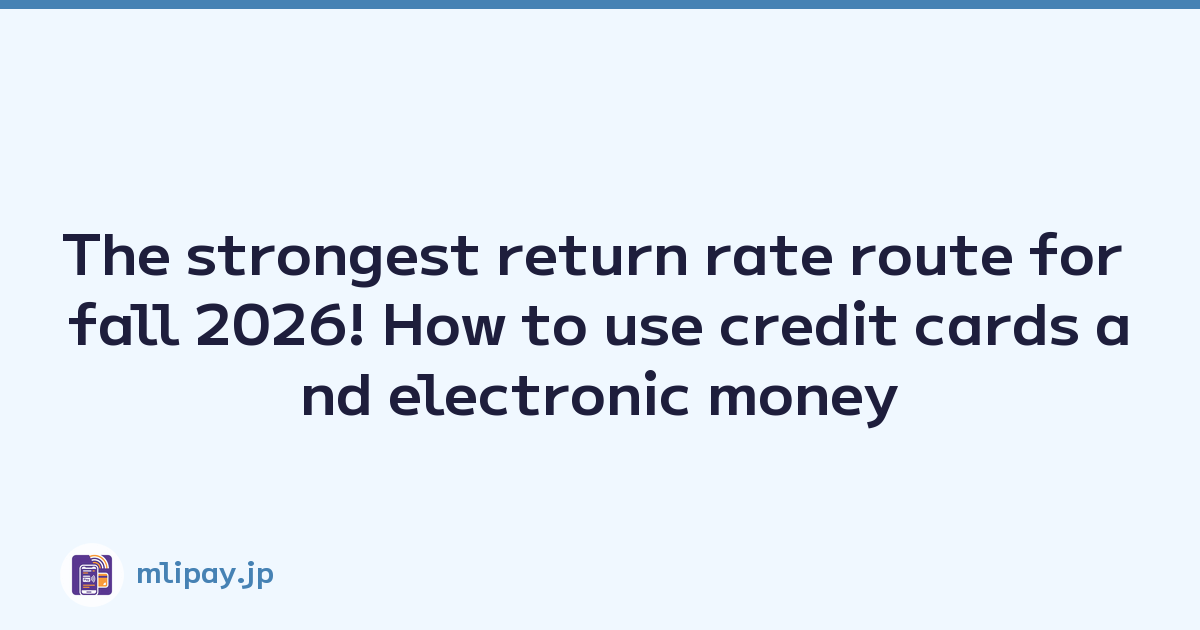 The strongest return rate route for fall 2026! How to use credit cards and electronic money
