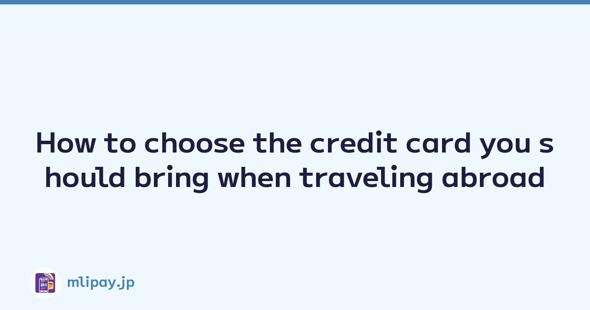How to choose the credit card you should bring when traveling abroad