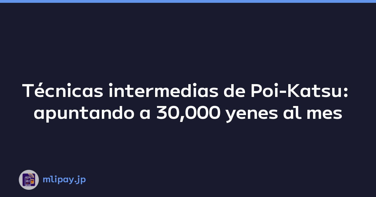 Técnicas intermedias de Poi-Katsu: apuntando a 30,000 yenes al mes