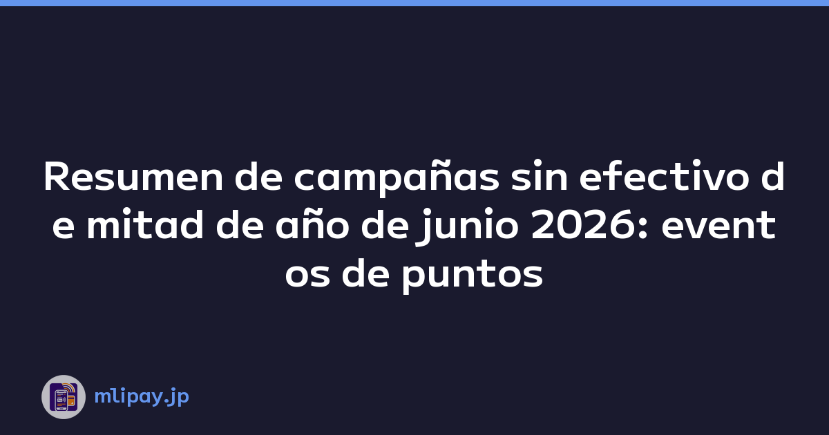 Resumen de campañas sin efectivo de mitad de año de junio 2026: eventos de puntos