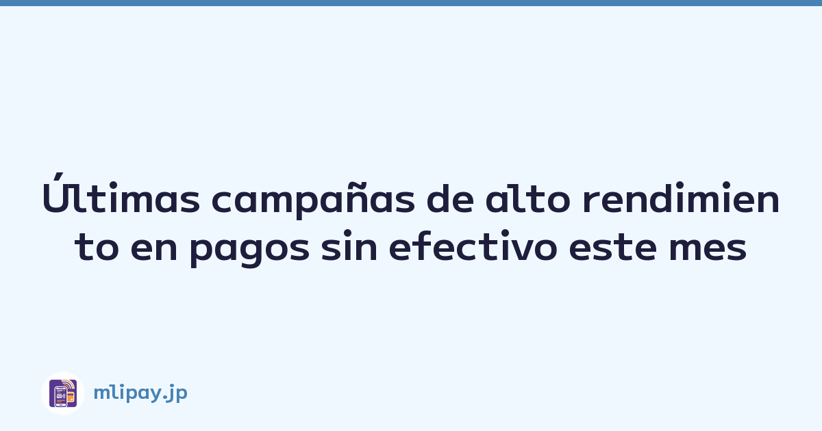 Últimas campañas de alto rendimiento en pagos sin efectivo este mes