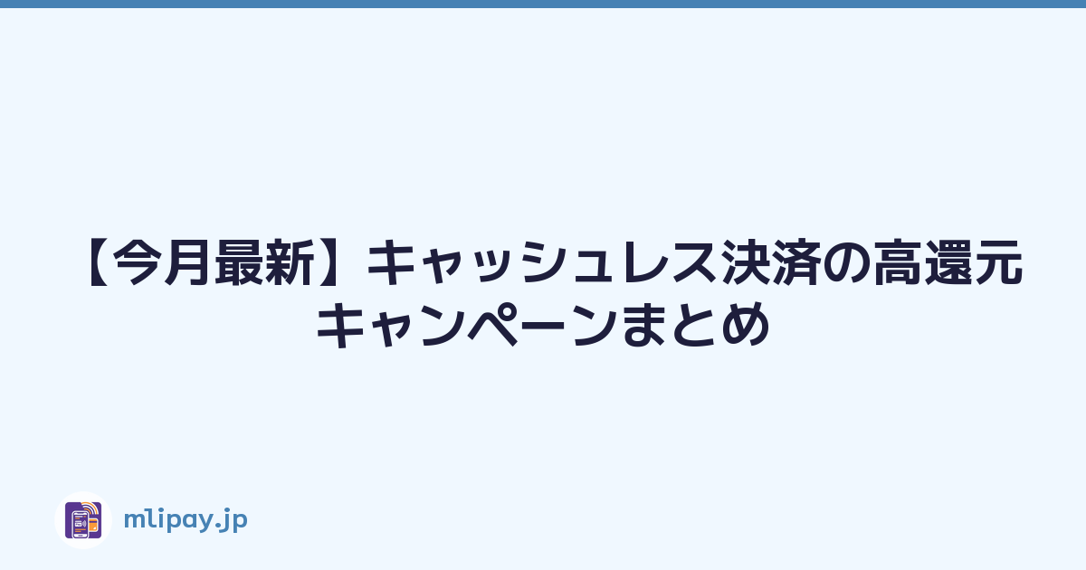 【今月最新】キャッシュレス決済の高還元キャンペーンまとめ
