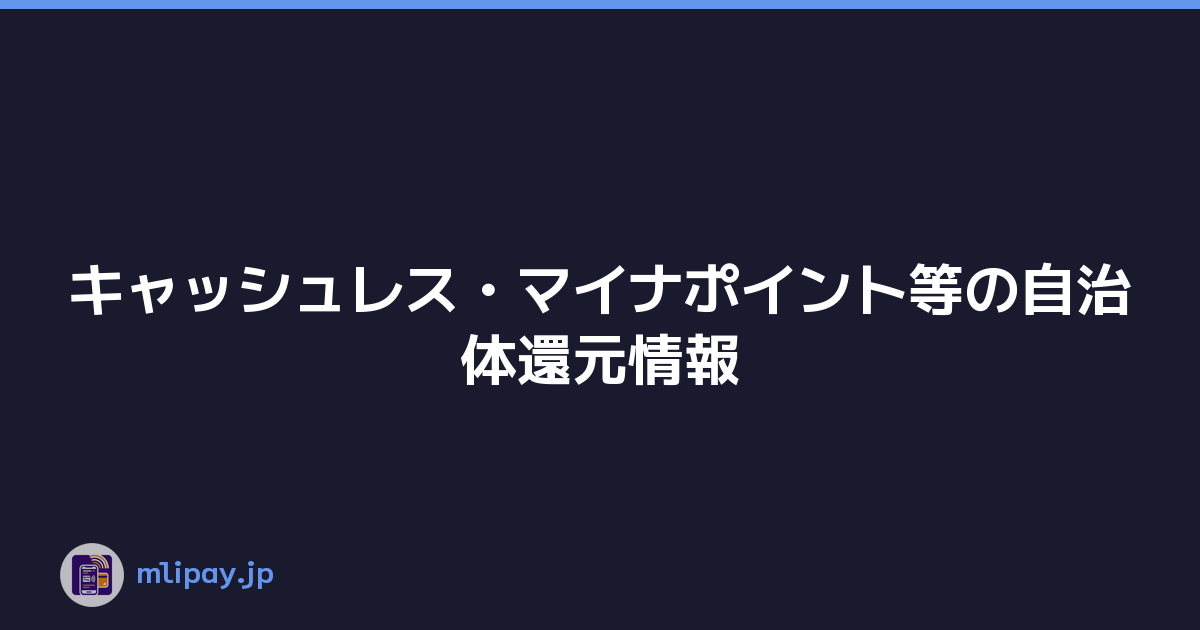 Featured image of post キャッシュレス・マイナポイント等の自治体還元情報