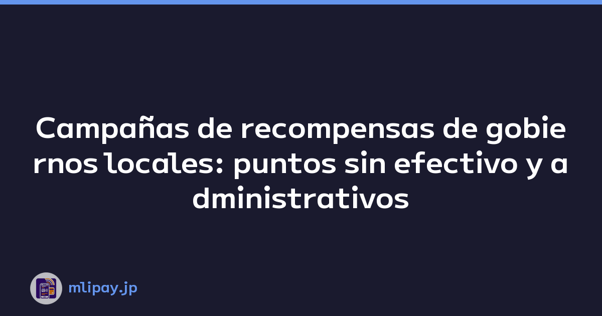 Campañas de recompensas de gobiernos locales: puntos sin efectivo y administrativos