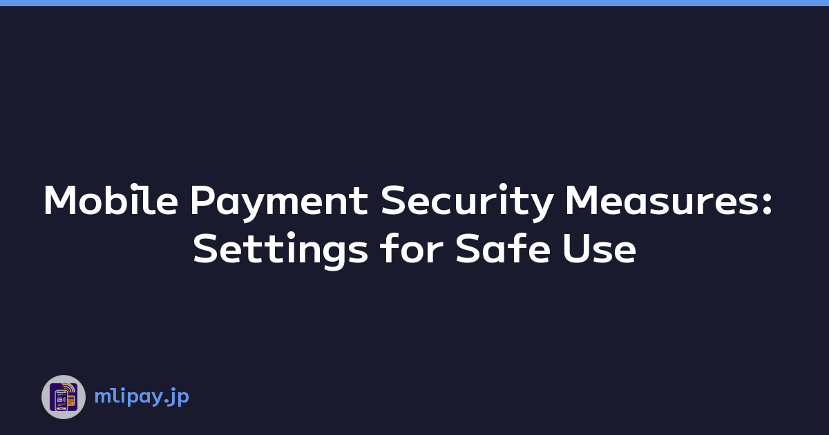 Mobile Payment Security Measures: Settings for Safe Use