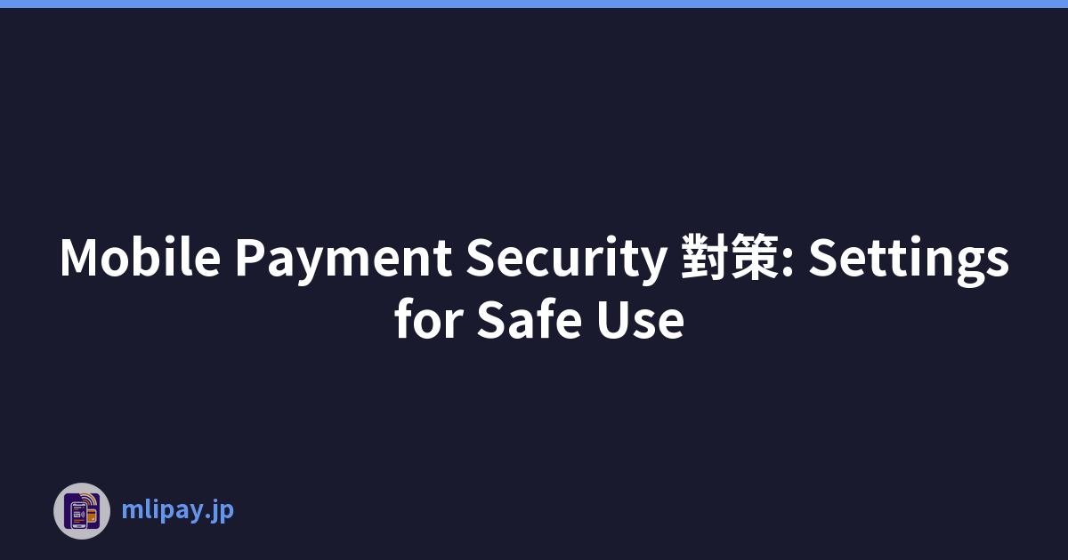 Mobile Payment Security 對策: Settings for Safe Use
