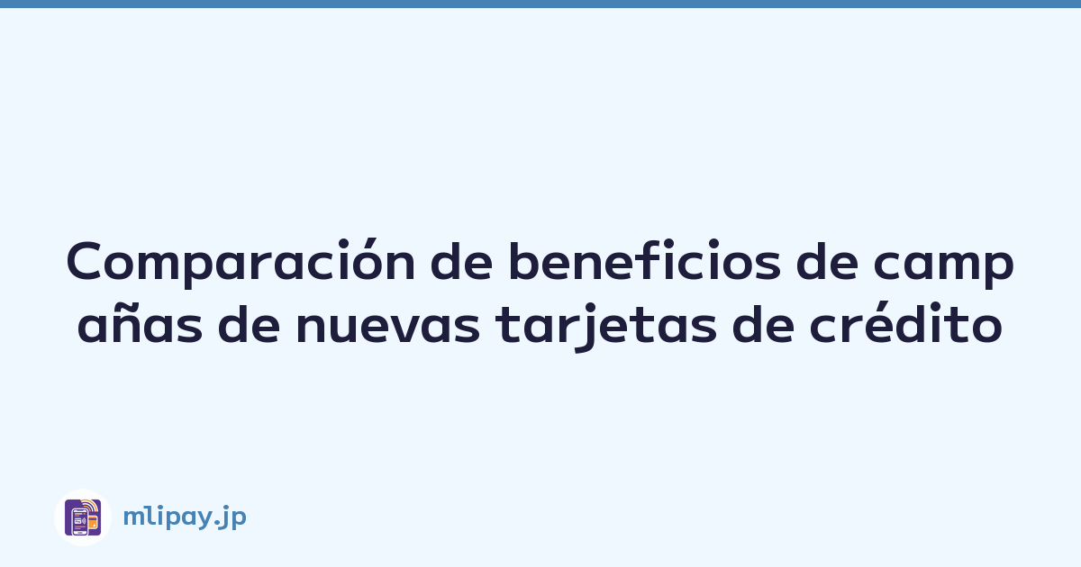 Comparación de beneficios de campañas de nuevas tarjetas de crédito