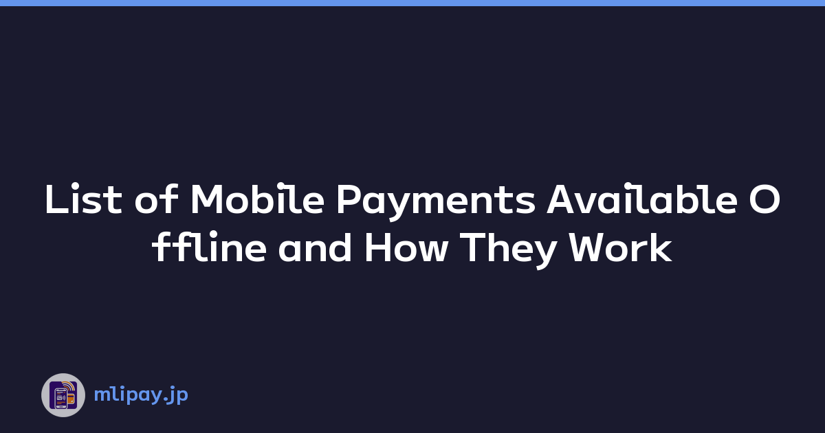 List of Mobile Payments Available Offline and How They Work