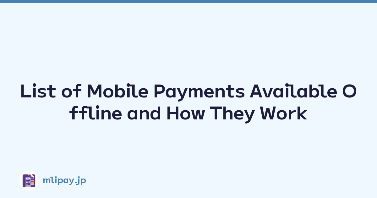 List of Mobile Payments Available Offline and How They Work