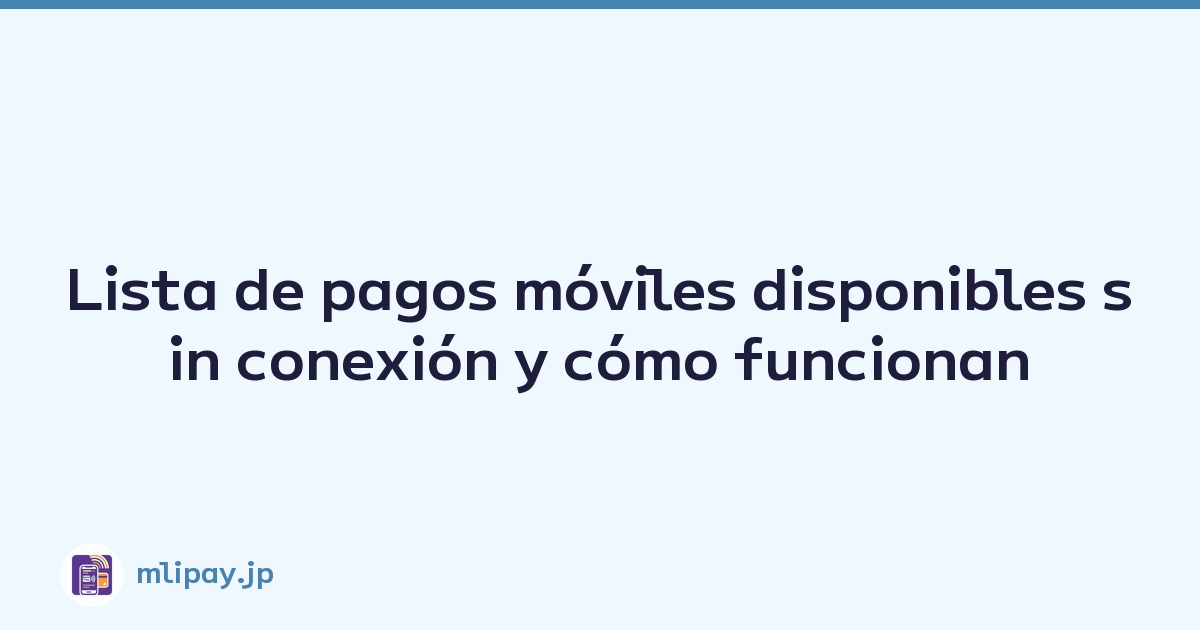 Lista de pagos móviles disponibles sin conexión y cómo funcionan