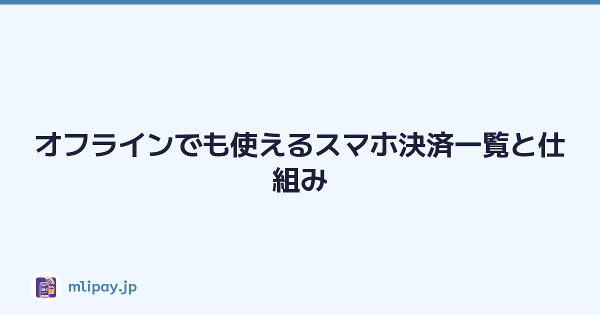 オフラインでも使えるスマホ決済一覧と仕組み
