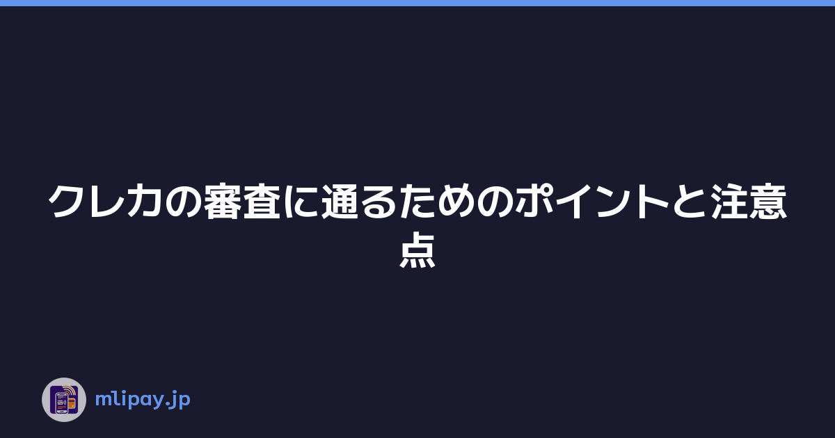 クレカの審査に通るためのポイントと注意点