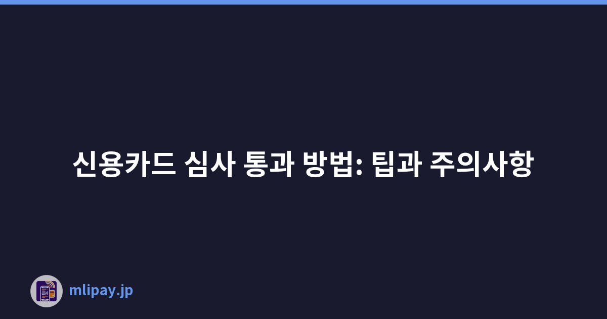 신용카드 심사 통과 방법: 팁과 주의사항